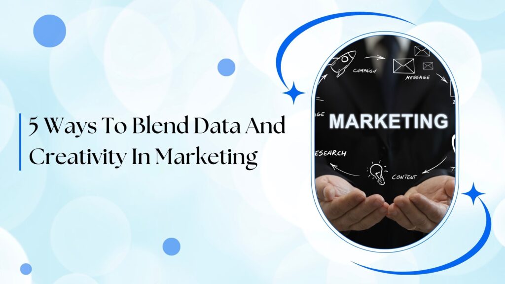 5 Ways To Blend Data And Creativity In Marketing